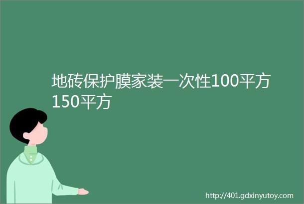 地砖保护膜家装一次性100平方150平方