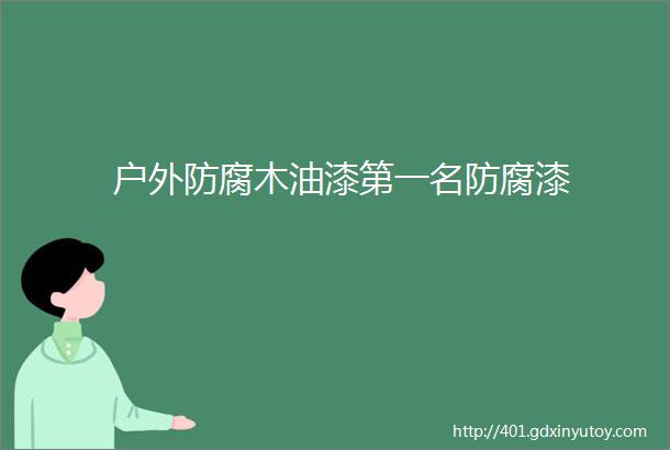 户外防腐木油漆第一名防腐漆