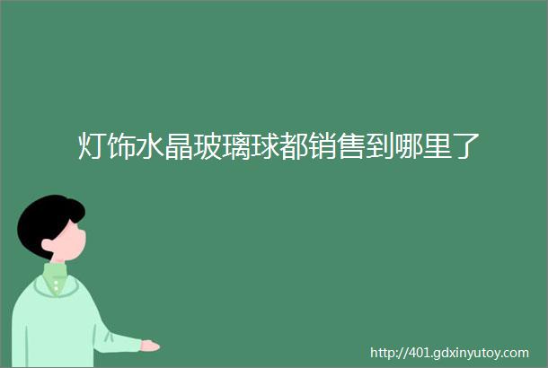 灯饰水晶玻璃球都销售到哪里了