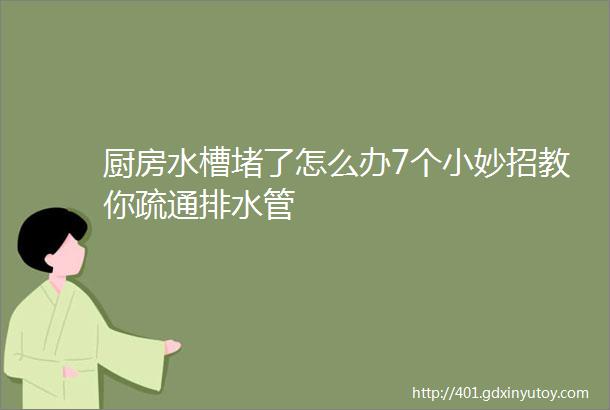 厨房水槽堵了怎么办7个小妙招教你疏通排水管