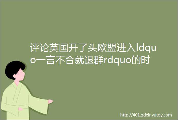 评论英国开了头欧盟进入ldquo一言不合就退群rdquo的时代吗