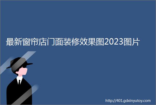 最新窗帘店门面装修效果图2023图片