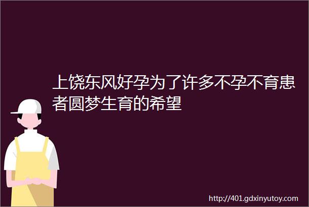 上饶东风好孕为了许多不孕不育患者圆梦生育的希望