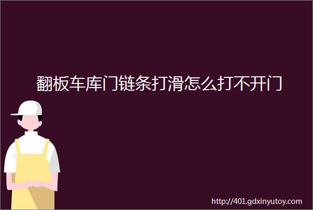 翻板车库门链条打滑怎么打不开门