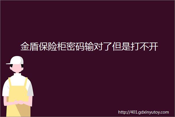 金盾保险柜密码输对了但是打不开