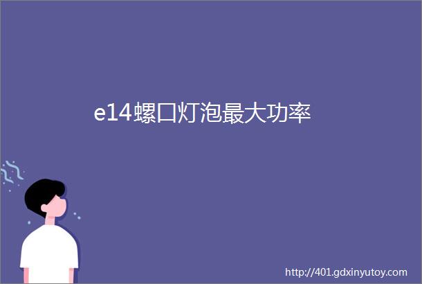 e14螺口灯泡最大功率