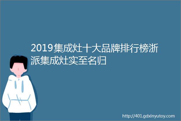 2019集成灶十大品牌排行榜浙派集成灶实至名归