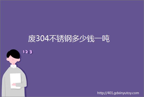 废304不锈钢多少钱一吨