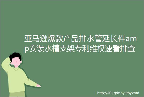 亚马逊爆款产品排水管延长件amp安装水槽支架专利维权速看排查